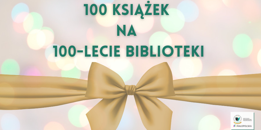 Napis: 100 książek na stulecie Biblioteki. Pod spodem duża złota kokarda. W prawym dolnym rogu jubileuszowe logo PBW Kraków.