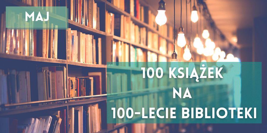 Napisy 100 książek na 100-lecie Biblioteki oraz maj, w tle regały z książkami