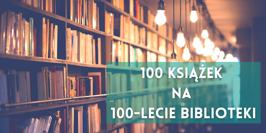 Napis 100 książek na 100-lecie Biblioteki, w tle regały z książkami.
