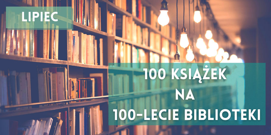Napisy 100 książek na 100-lecie Biblioteki oraz lipiec, w tle regały z książkami.
