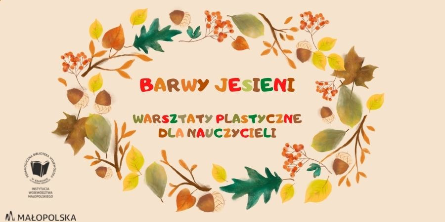 Na beżowym tle wieniec z kolorowych liści, jarzębiny i żołędzi. Na środku napis: Barwy jesieni. Warsztaty plastyczne online dla nauczycieli. W lewym dolnym rogu logo PBW Kraków.