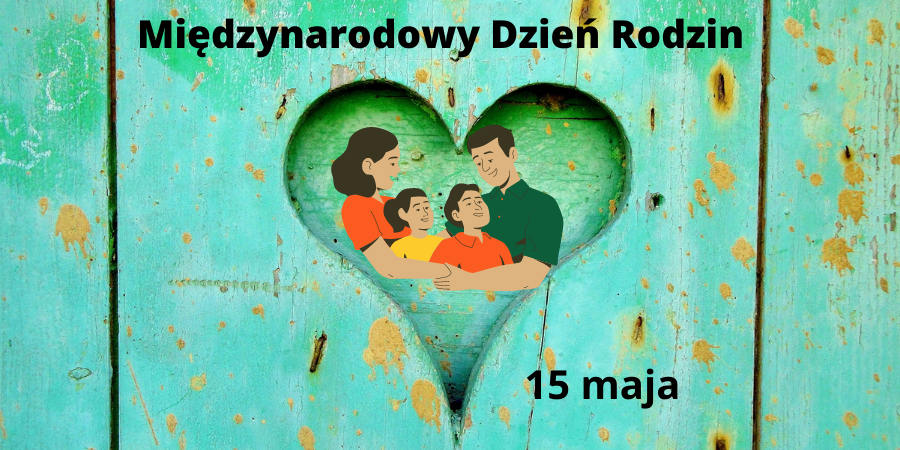 Na zielonym tle serce w środku wizerunek rodziny. Napis Międzynarodowy Dzień Rodzin 15 maja
