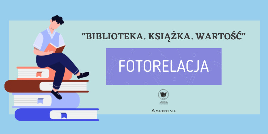  Na niebieskim tle po lewej stronie ilustracja mężczyzny czytającego książkę na stosie książek, obok napis "Biblioteka. Książka. Wartość". W ramce napis "Fotorelacja".