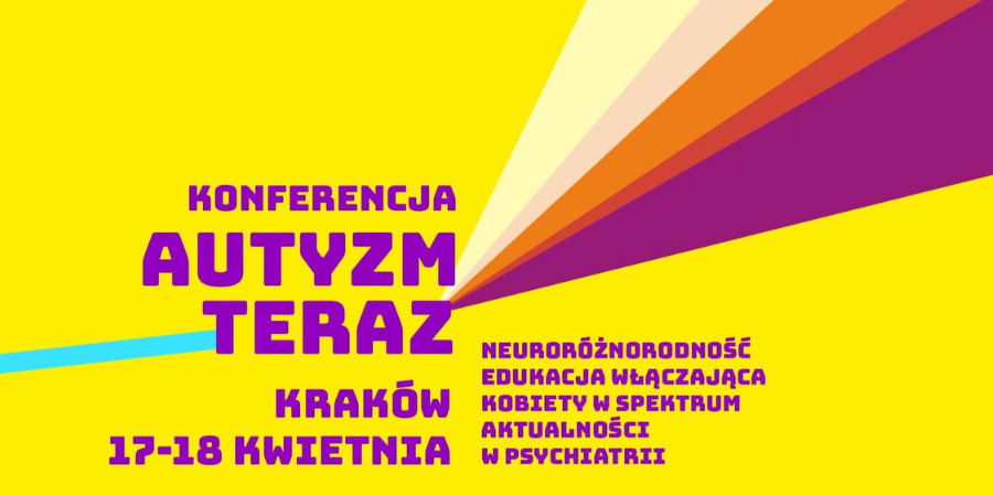 Na żółtym tle po lewej stronie różowy napis: Konferencja Autyzm Teraz. Kraków 17-18 kwietnia. Po prawej stronie kolorowe pasy odchodzące w bok od napisu. Pod spodem wyrazy: Neuroróżnorodność, Edukacja włączająca, Kobiety w spektrum, Aktualności w psychiatrii.