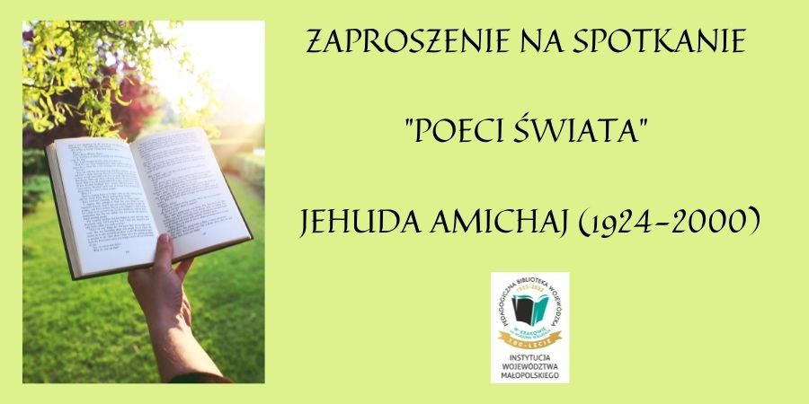 Na zielonym tle z lewej strony dłoń ludzka trzymająca rozłożoną książkę, z prawej strony napis zaproszenie na spotkanie poeci świata Jehuda Amichaj oraz logotyp PBW Kraków