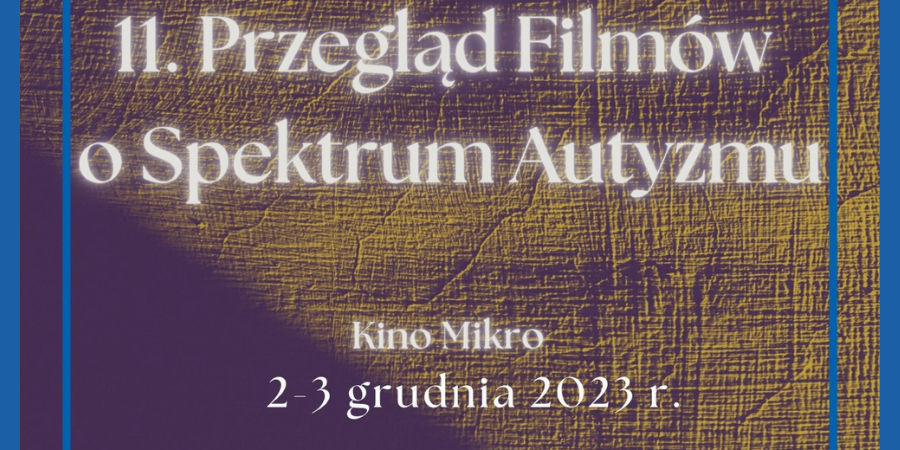 Jedenasty Przegląd Filmów o Spektrum Autyzmu. Kino Mikro, 2-3 grudnia 2023 r.