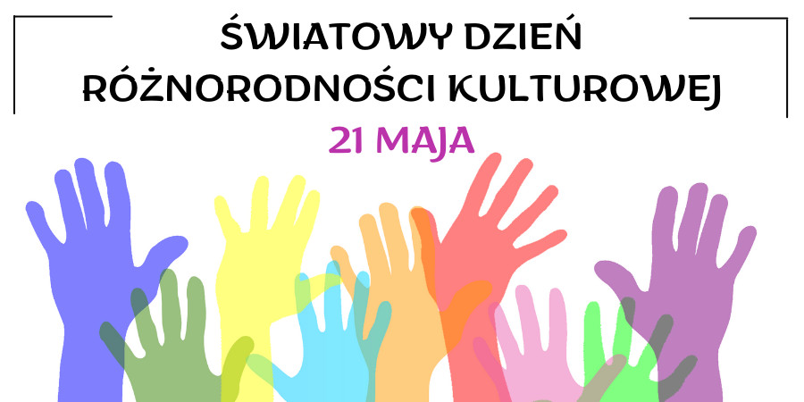 Na dole kolorowe wystające ręce, u góry napis Światowy Dzień Różnorodności Kulturowej 21 maja