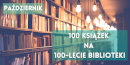 Napisy 100 książek na 100-lecie Biblioteki oraz październik, w tle regały z książkami.