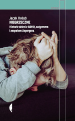 Okładka książki pt. "Niegrzeczne : historie dzieci z ADHD, autyzmem i zespołem Aspergera"